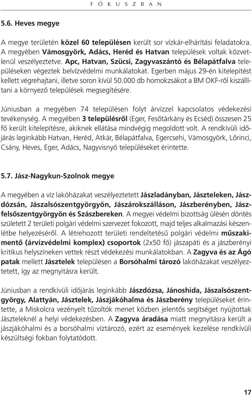 Egerben május 29-én kitelepítést kellett végrehajtani, illetve soron kívül 50.000 db homokzsákot a BM OKF-ről kiszállí - tani a környező települések megsegítésére.