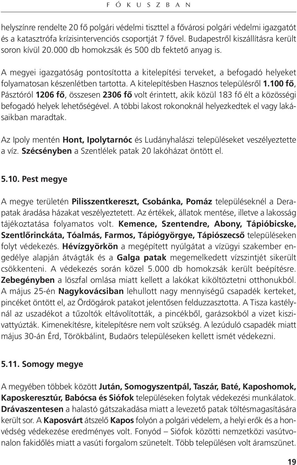 A megyei igazgatóság pontosította a kitelepítési terveket, a befogadó helyeket folyamatosan készenlétben tartotta. A kitelepítésben Hasznos településről 1.