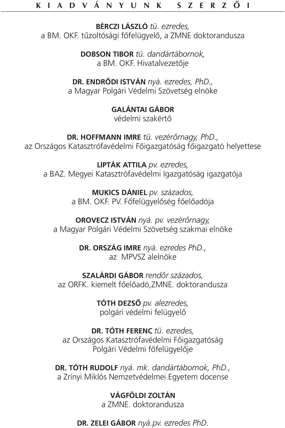 , az Országos Katasztrófavédelmi Főigazgatóság főigazgató helyettese LiPTáK ATTiLA pv. ezredes, a BAZ. Megyei Katasztrófavédelmi Igazgatóság igazgatója mukics DániEL pv. százados, a BM. OKF. PV.