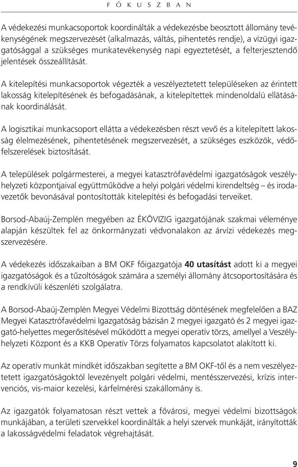 A kitelepítési munkacsoportok végezték a veszélyeztetett településeken az érintett lakosság kitelepítésének és befogadásának, a kitelepítettek mindenoldalú ellátásának koordinálását.