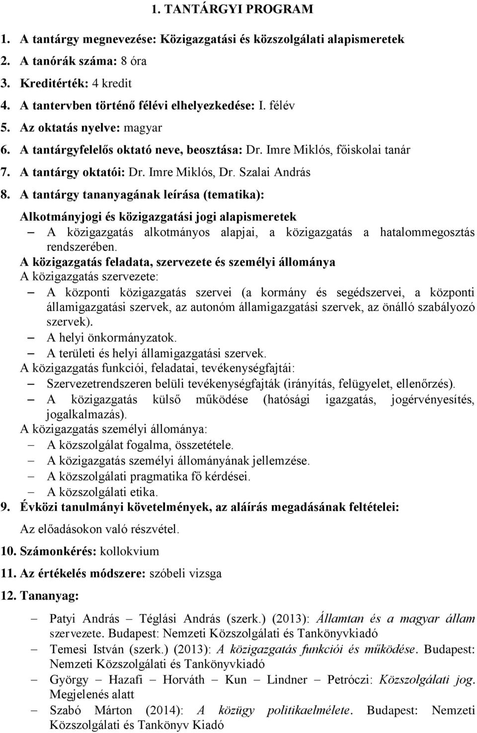 A tantárgy tananyagának leírása (tematika): Alkotmányjogi és közigazgatási jogi alapismeretek A közigazgatás alkotmányos alapjai, a közigazgatás a hatalommegosztás rendszerében.