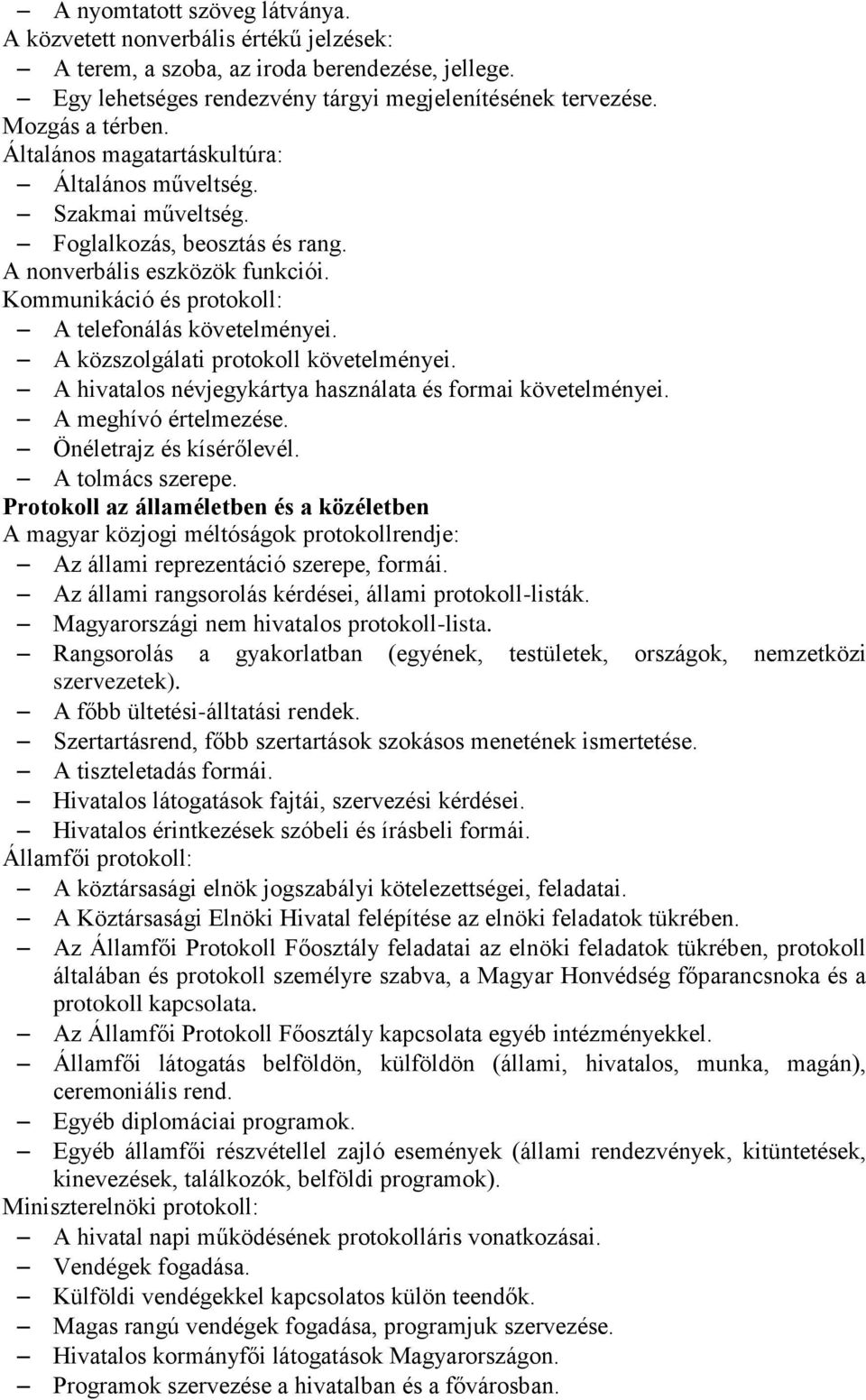 A közszolgálati protokoll követelményei. A hivatalos névjegykártya használata és formai követelményei. A meghívó értelmezése. Önéletrajz és kísérőlevél. A tolmács szerepe.