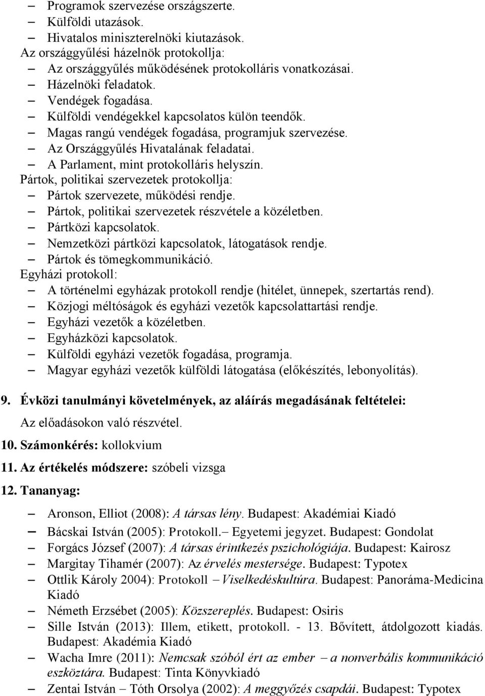 A Parlament, mint protokolláris helyszín. Pártok, politikai szervezetek protokollja: Pártok szervezete, működési rendje. Pártok, politikai szervezetek részvétele a közéletben. Pártközi kapcsolatok.