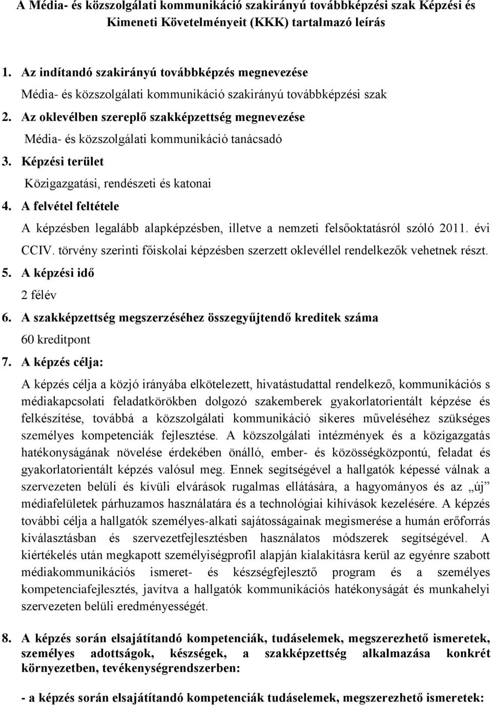 Az oklevélben szereplő szakképzettség megnevezése Média- és közszolgálati kommunikáció tanácsadó 3. Képzési terület Közigazgatási, rendészeti és katonai 4.