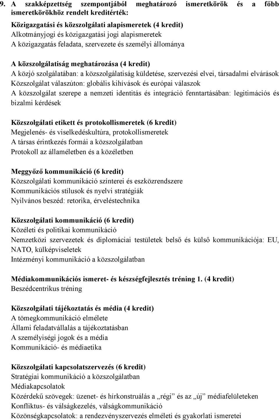 elvárások Közszolgálat válaszúton: globális kihívások és európai válaszok A közszolgálat szerepe a nemzeti identitás és integráció fenntartásában: legitimációs és bizalmi kérdések Közszolgálati