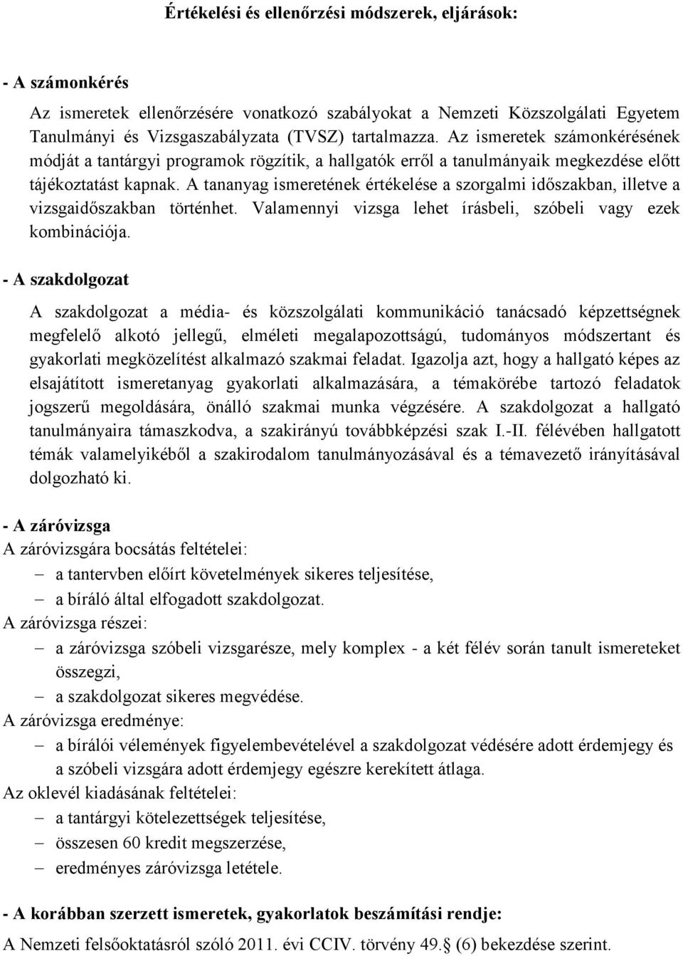 A tananyag ismeretének értékelése a szorgalmi időszakban, illetve a vizsgaidőszakban történhet. Valamennyi vizsga lehet írásbeli, szóbeli vagy ezek kombinációja.