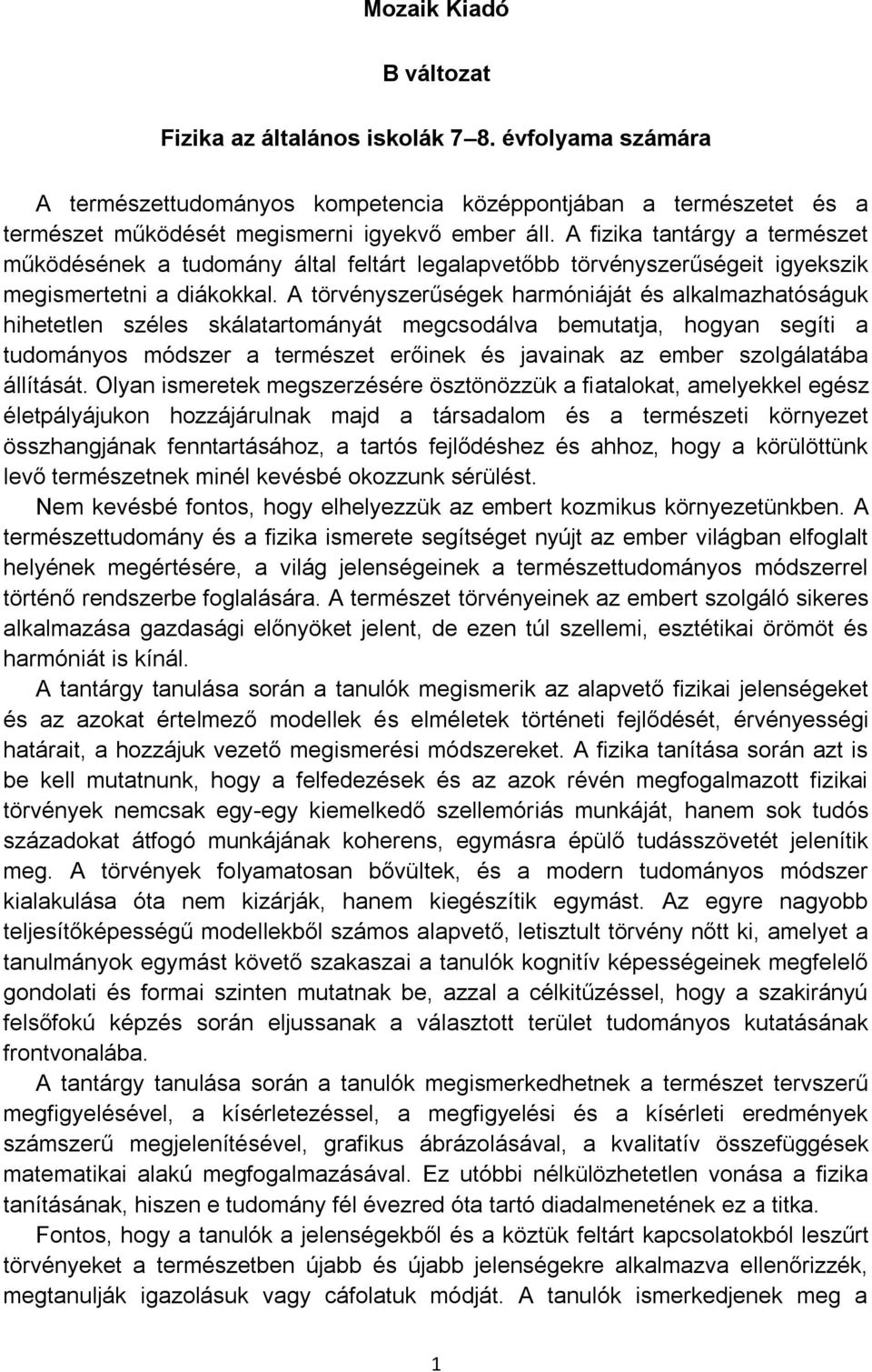 A törvényszerűségek harmóniáját és alkalmazhatóságuk hihetetlen széles skálatartományát megcsodálva bemutatja, hogyan segíti a tudományos módszer a természet erőinek és javainak az ember szolgálatába