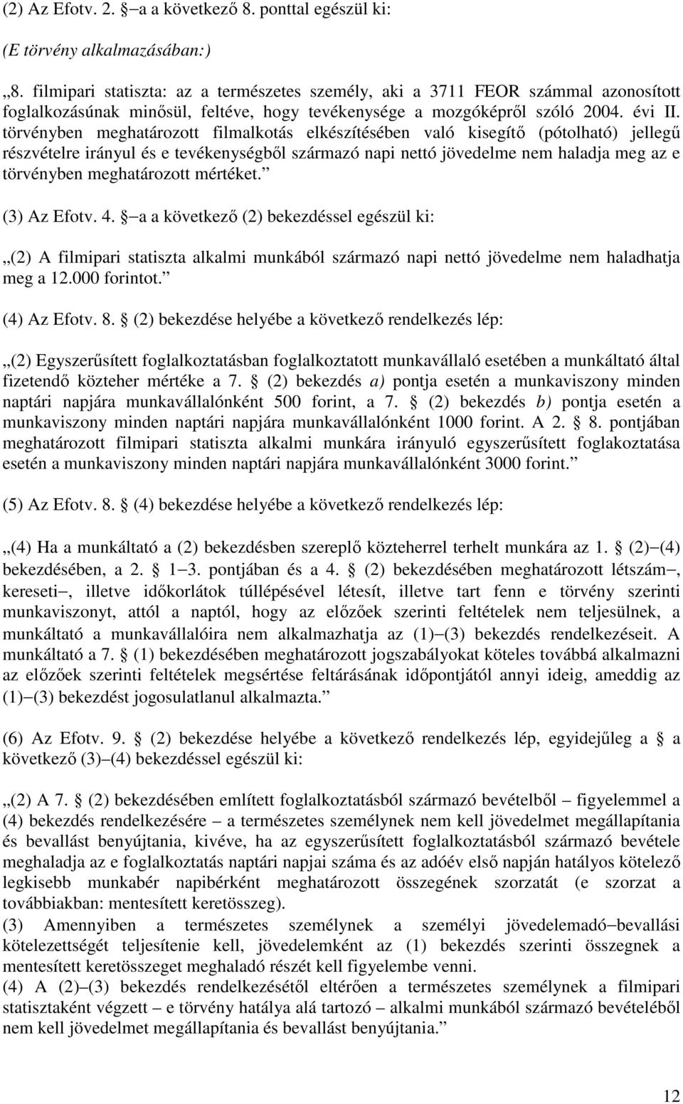 törvényben meghatározott filmalkotás elkészítésében való kisegítő (pótolható) jellegű részvételre irányul és e tevékenységből származó napi nettó jövedelme nem haladja meg az e törvényben