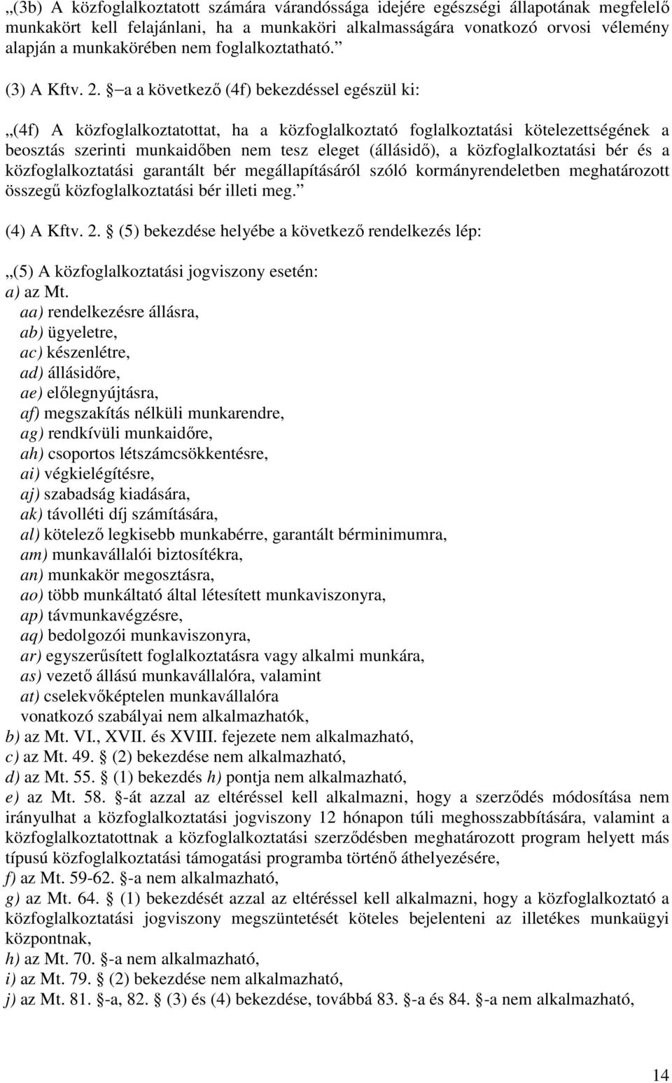 a a következő (4f) bekezdéssel egészül ki: (4f) A közfoglalkoztatottat, ha a közfoglalkoztató foglalkoztatási kötelezettségének a beosztás szerinti munkaidőben nem tesz eleget (állásidő), a