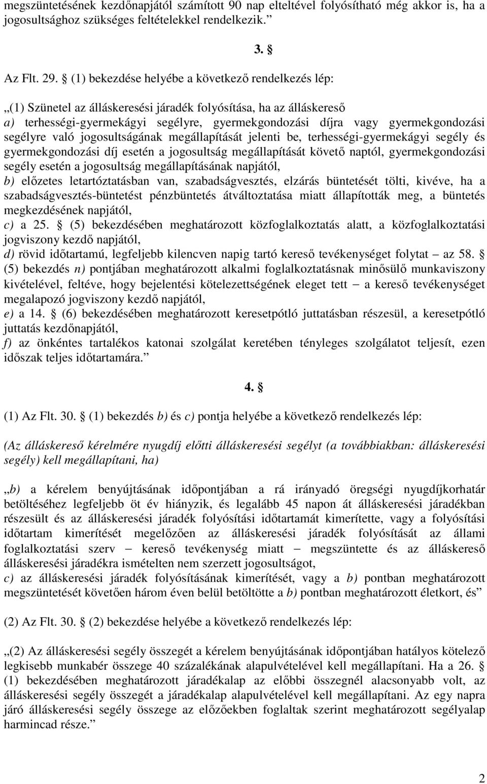 gyermekgondozási segélyre való jogosultságának megállapítását jelenti be, terhességi-gyermekágyi segély és gyermekgondozási díj esetén a jogosultság megállapítását követő naptól, gyermekgondozási