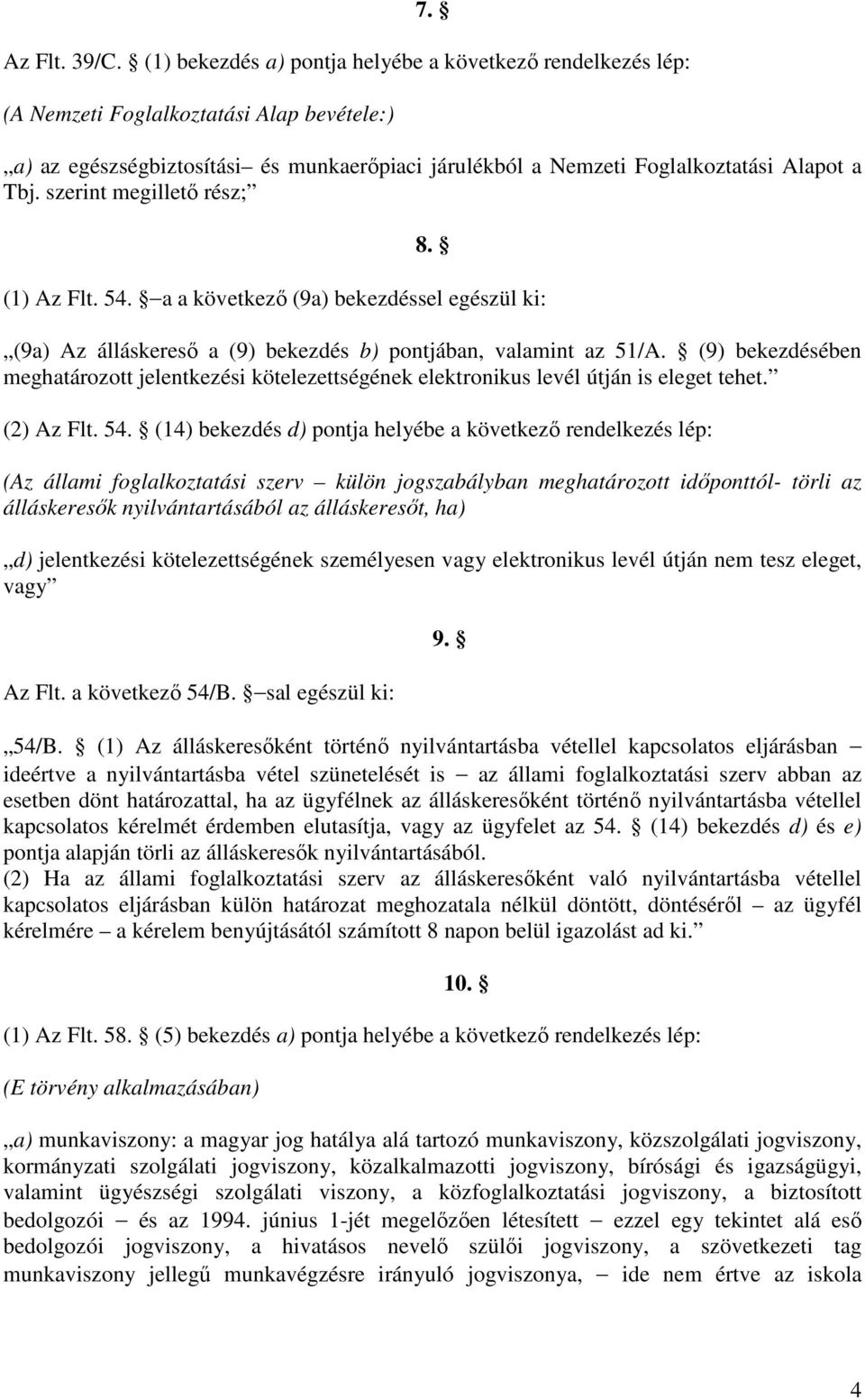 a a következő (9a) bekezdéssel egészül ki: (9a) Az álláskereső a (9) bekezdés b) pontjában, valamint az 51/A.