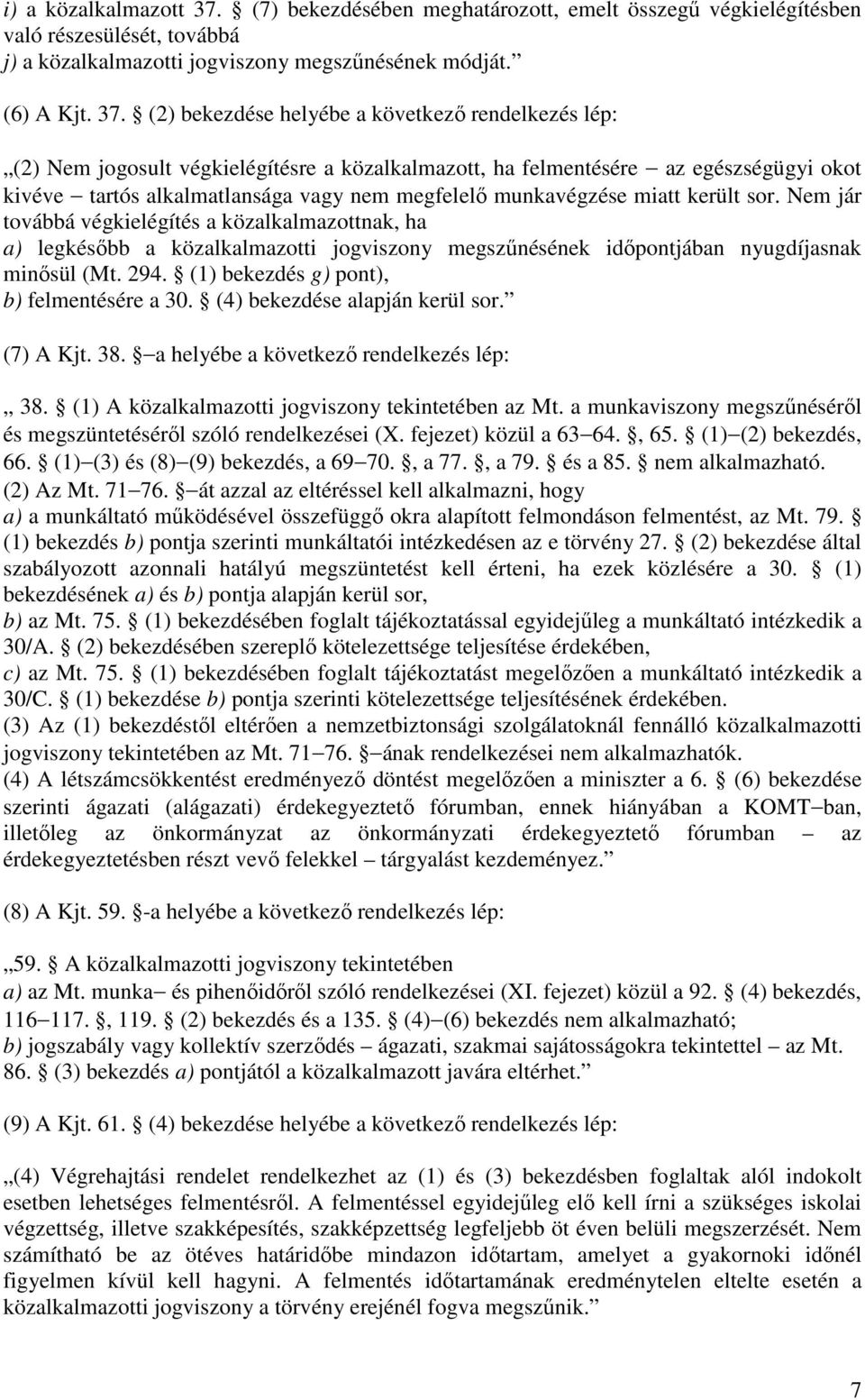 (2) bekezdése helyébe a következő rendelkezés lép: (2) Nem jogosult végkielégítésre a közalkalmazott, ha felmentésére az egészségügyi okot kivéve tartós alkalmatlansága vagy nem megfelelő