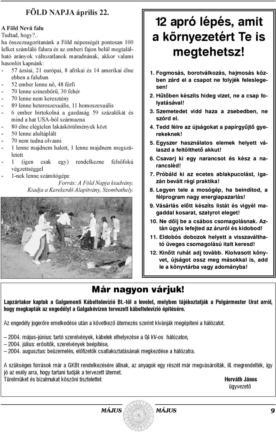 európai, 8 afrikai és 14 amerikai élne ebben a faluban - 52 ember lenne nõ, 48 férfi - 70 lenne színesbõrû, 30 fehér - 70 lenne nem keresztény - 89 lenne heteroszexuális, 11 homoszexuális - 6 ember