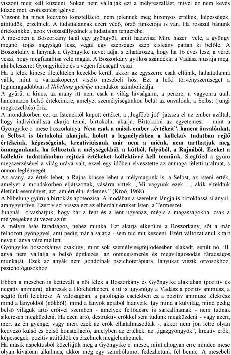 Ha rosszul bánunk értékeinkkel, azok visszasüllyednek a tudattalan tengerébe. A mesében a Boszorkány talál egy gyöngyöt, amit hazavisz.