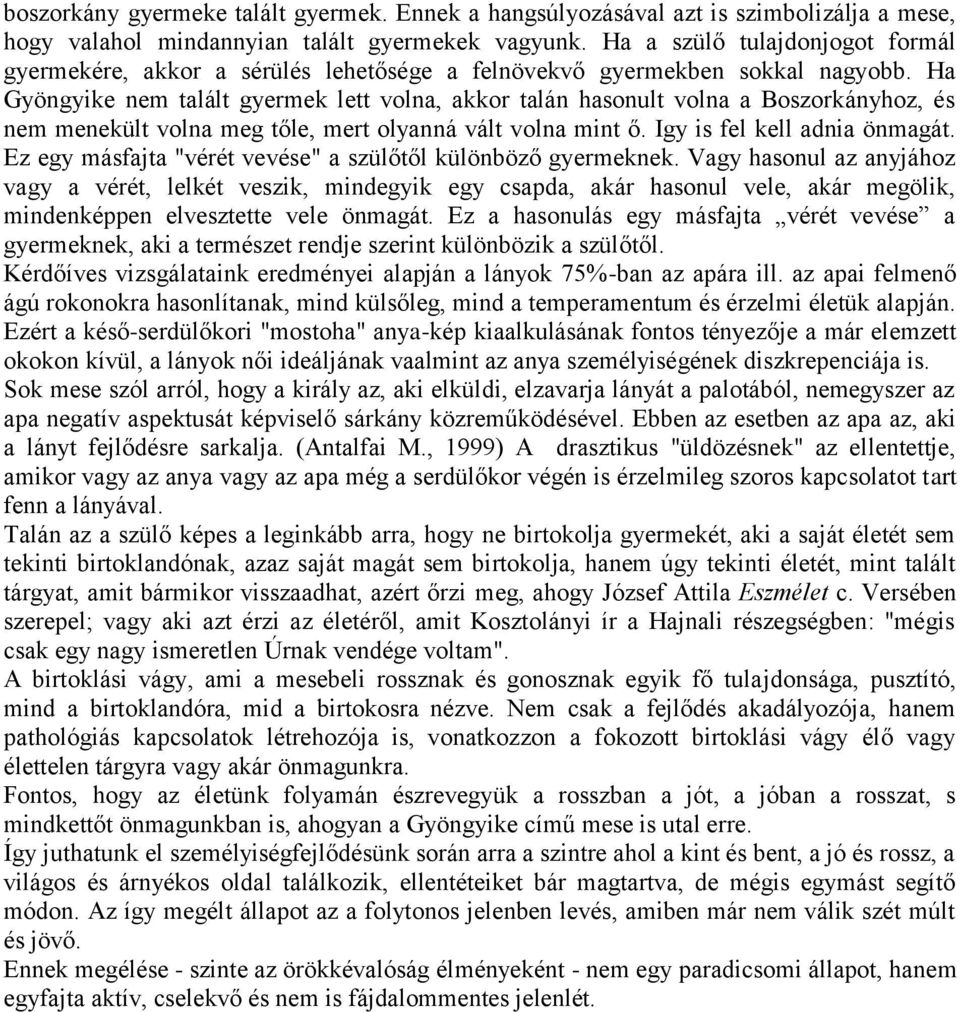 Ha Gyöngyike nem talált gyermek lett volna, akkor talán hasonult volna a Boszorkányhoz, és nem menekült volna meg tőle, mert olyanná vált volna mint ő. Igy is fel kell adnia önmagát.