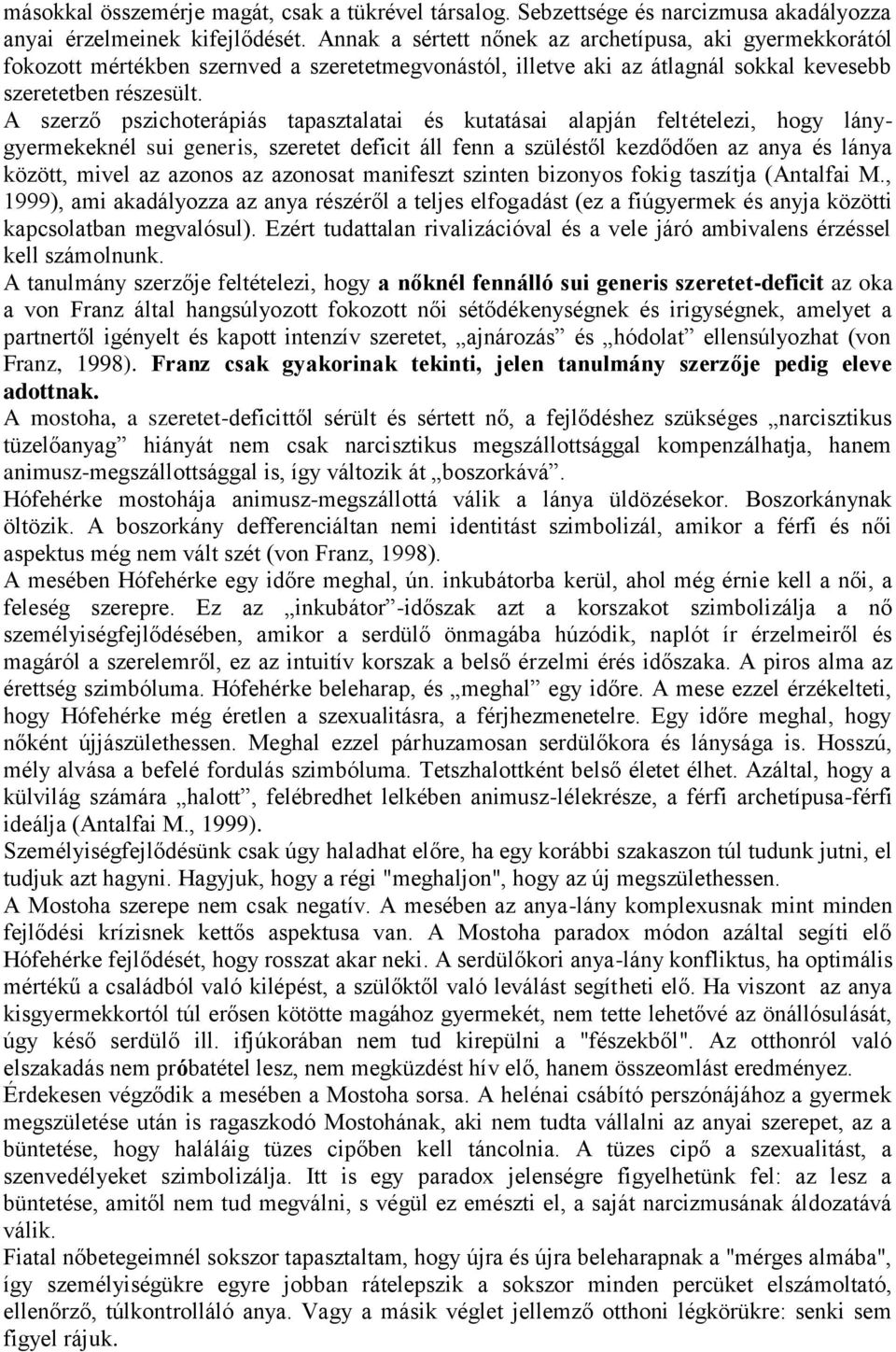 A szerző pszichoterápiás tapasztalatai és kutatásai alapján feltételezi, hogy lánygyermekeknél sui generis, szeretet deficit áll fenn a szüléstől kezdődően az anya és lánya között, mivel az azonos az