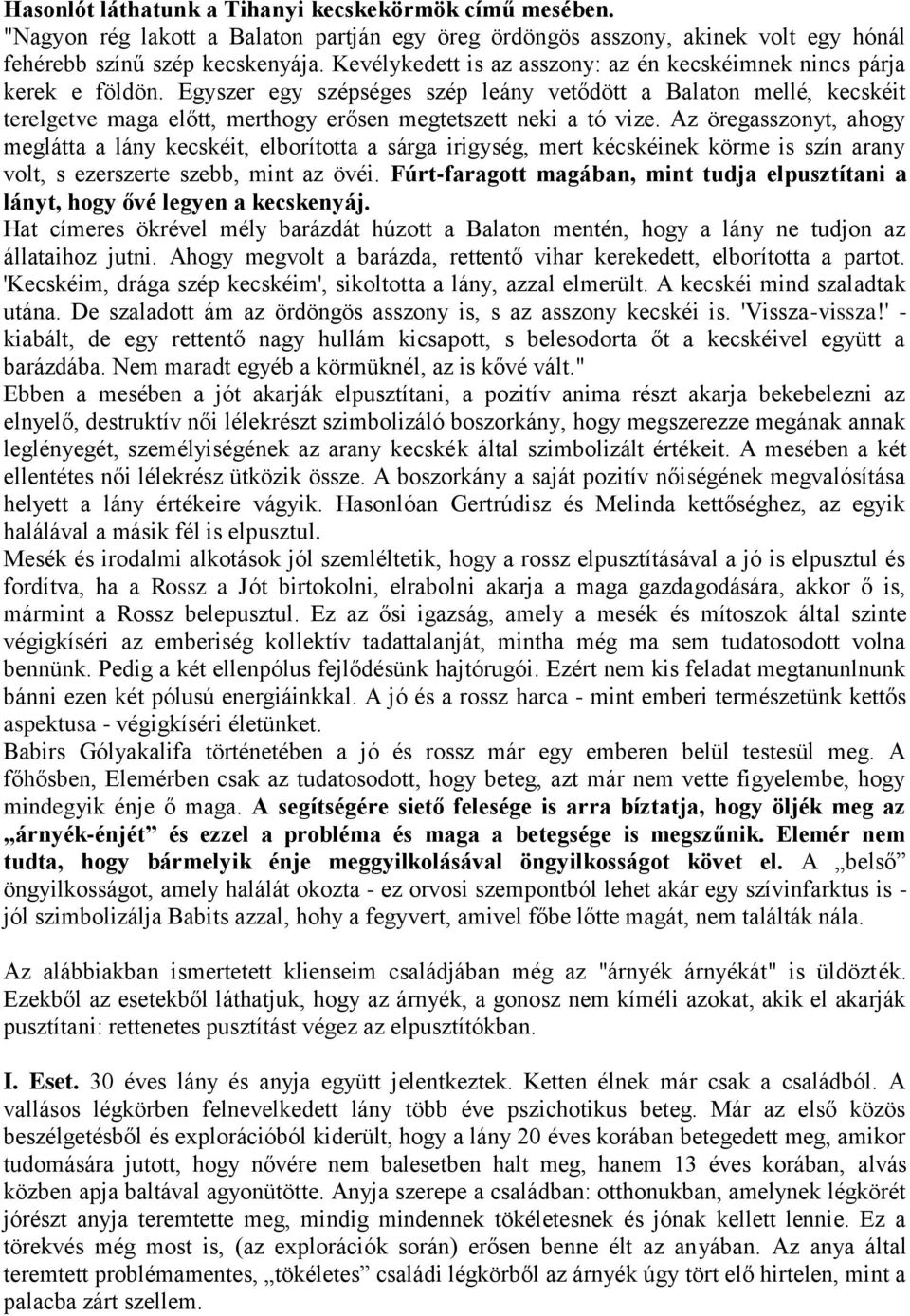 Egyszer egy szépséges szép leány vetődött a Balaton mellé, kecskéit terelgetve maga előtt, merthogy erősen megtetszett neki a tó vize.