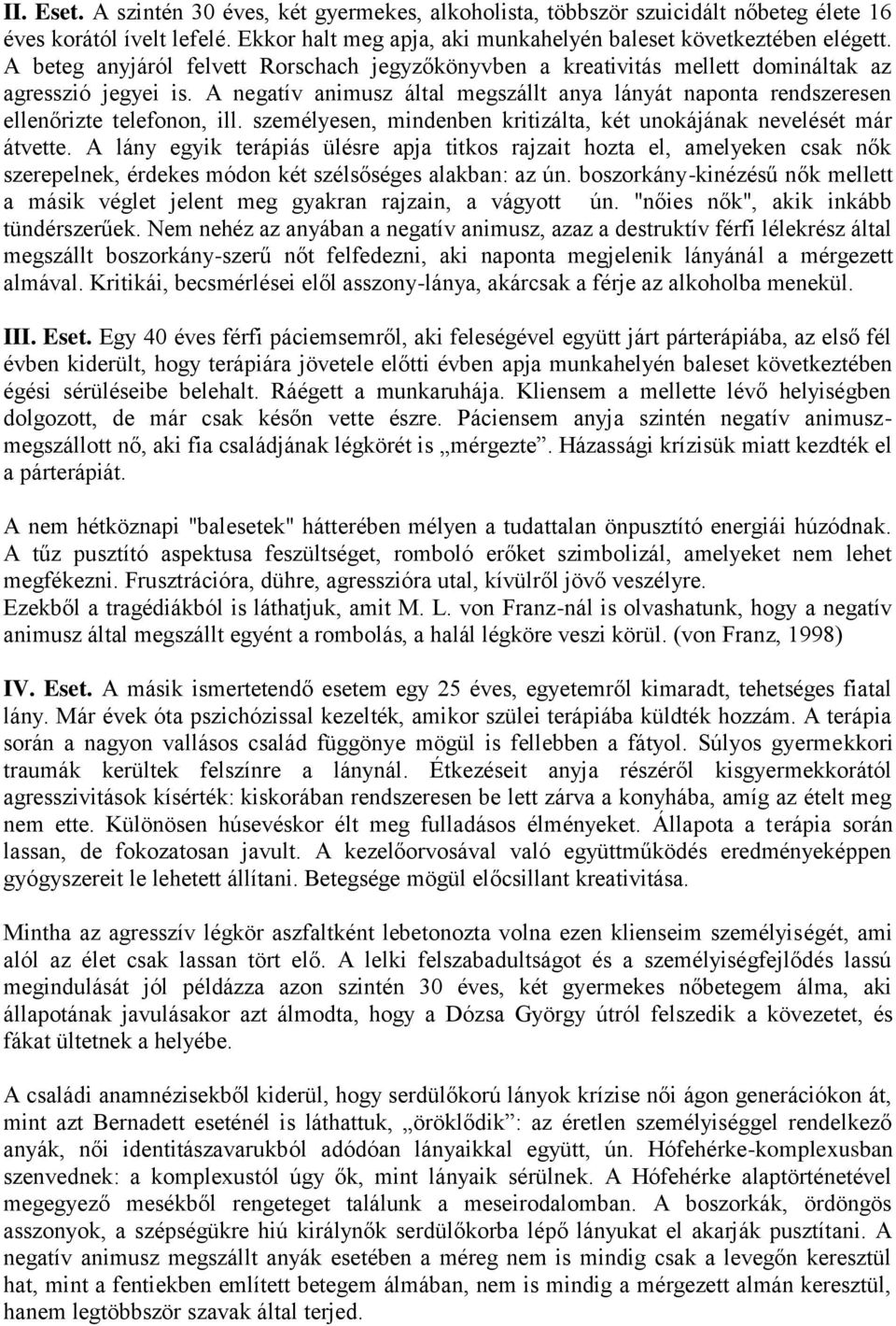 A negatív animusz által megszállt anya lányát naponta rendszeresen ellenőrizte telefonon, ill. személyesen, mindenben kritizálta, két unokájának nevelését már átvette.