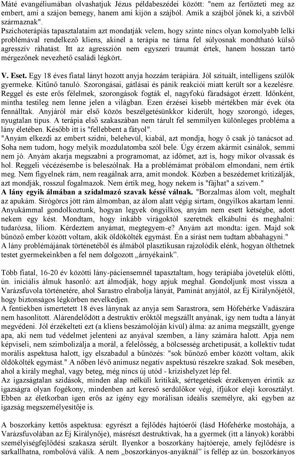 Itt az agresszión nem egyszeri traumát értek, hanem hosszan tartó mérgezőnek nevezhető családi légkört. V. Eset. Egy 18 éves fiatal lányt hozott anyja hozzám terápiára.