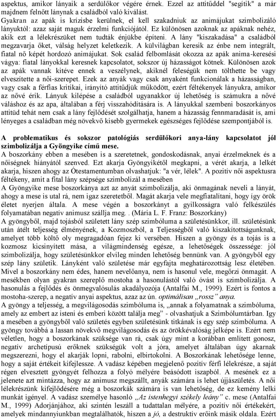 Ez különösen azoknak az apáknak nehéz, akik ezt a lélekrészüket nem tudták énjükbe építeni. A lány "kiszakadása" a családból megzavarja őket, válság helyzet keletkezik.