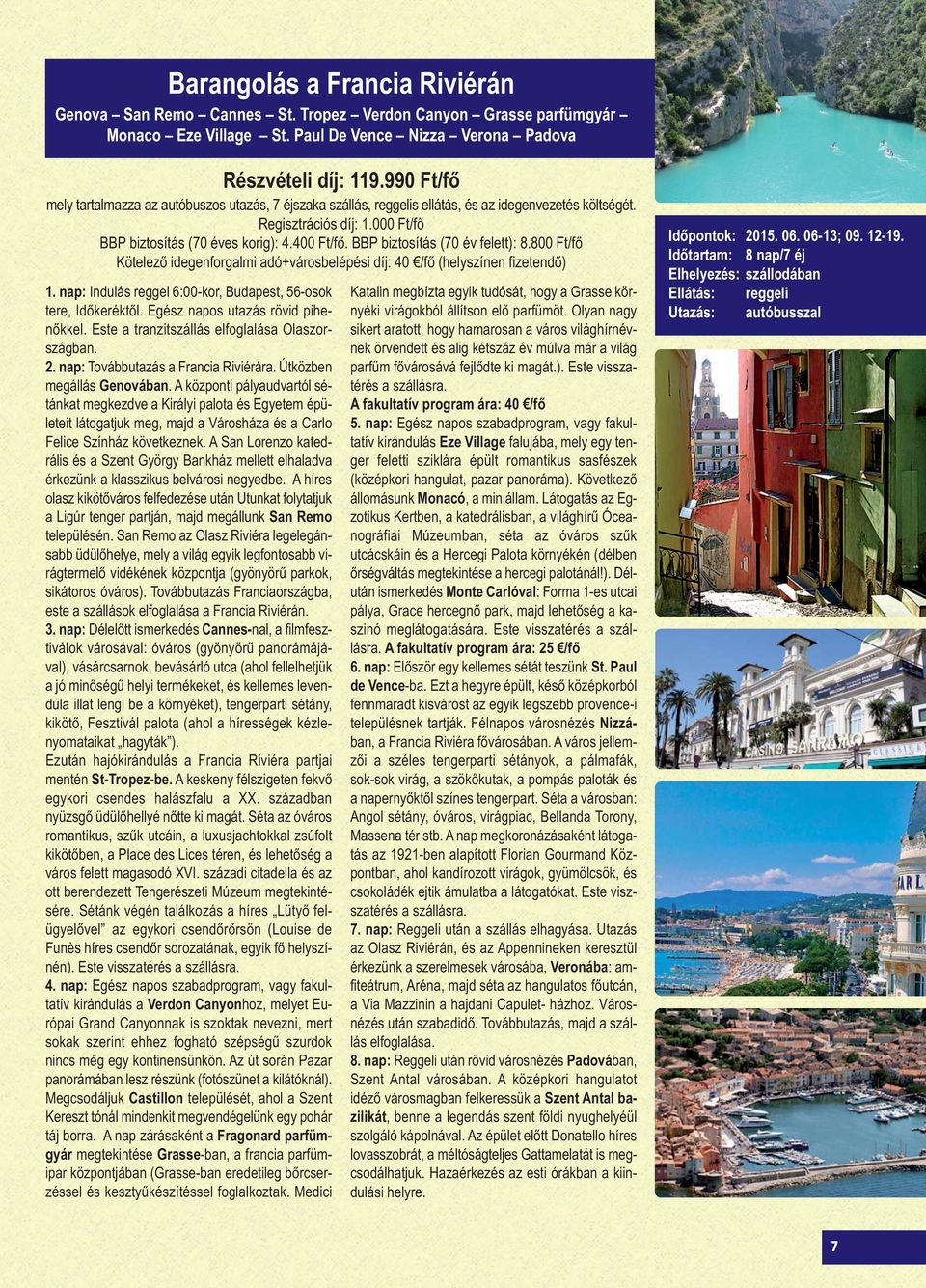 800 Ft/fő Kötelező idegenforgalmi adó+városbelépési díj: 40 /fő (helyszínen fizetendő) 1. nap: Indulás reggel 6:00-kor, Budapest, 56-osok tere, Időkeréktől. Egész napos utazás rövid pihenőkkel.