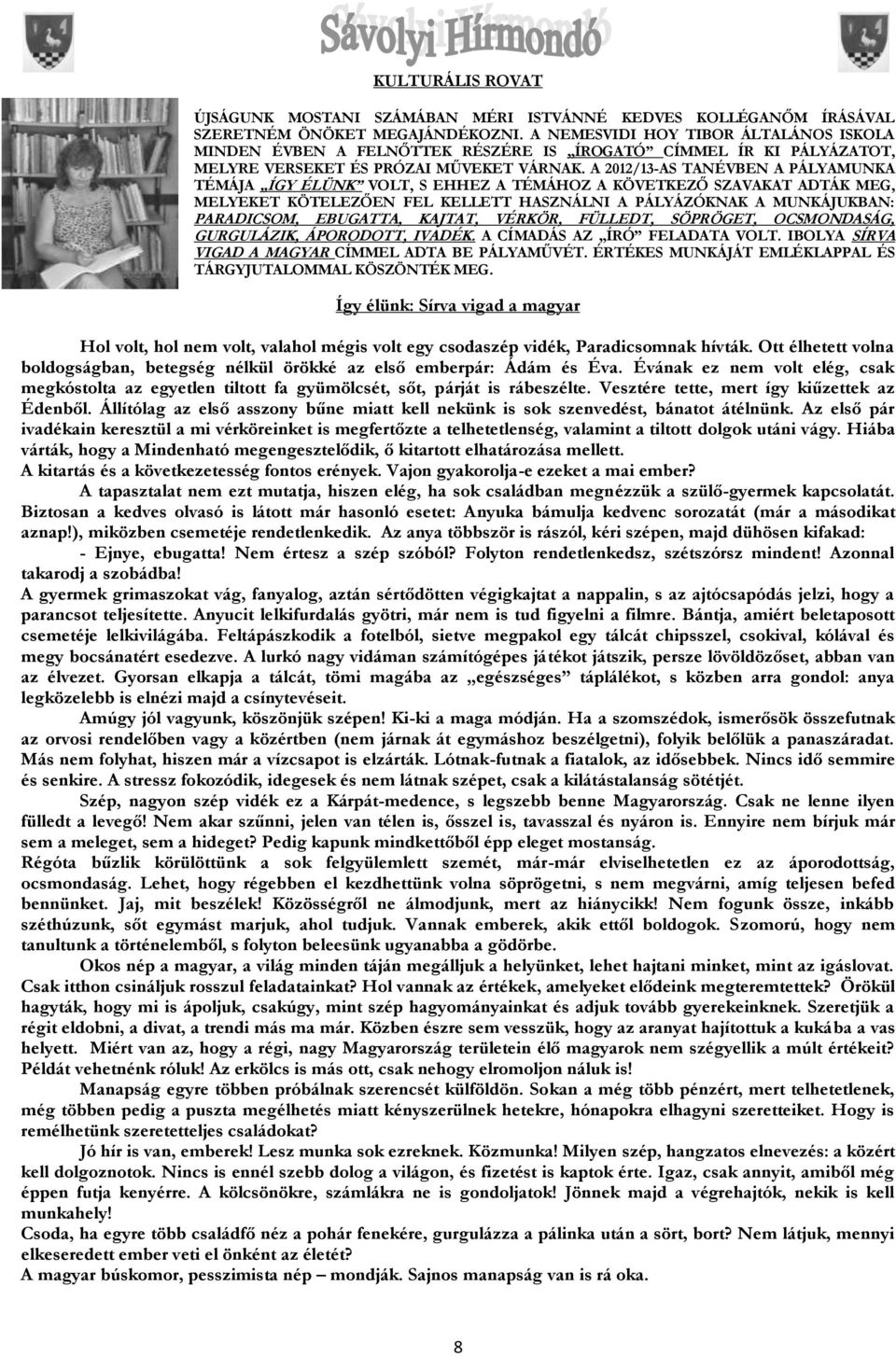 A 2012/13-AS TANÉVBEN A PÁLYAMUNKA TÉMÁJA ÍGY ÉLÜNK VOLT, S EHHEZ A TÉMÁHOZ A KÖVETKEZŐ SZAVAKAT ADTÁK MEG, MELYEKET KÖTELEZŐEN FEL KELLETT HASZNÁLNI A PÁLYÁZÓKNAK A MUNKÁJUKBAN: PARADICSOM,