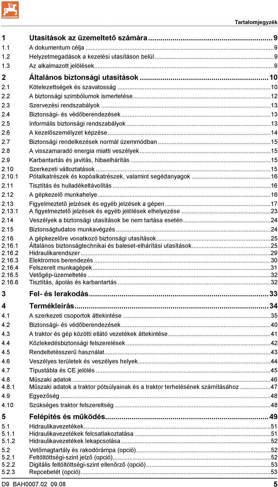 ..13 2.6 A kezelőszemélyzet képzése...14 2.7 Biztonsági rendelkezések normál üzemmódban...15 2.8 A visszamaradó energia miatti veszélyek...15 2.9 Karbantartás és javítás, hibaelhárítás...15 2.10 Szerkezeti változtatások.