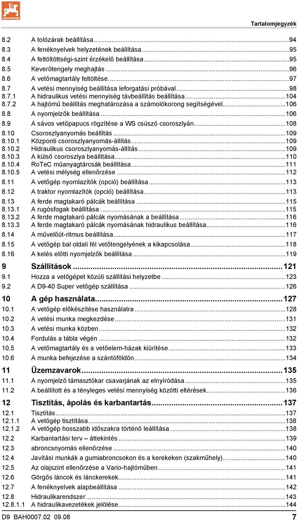 ..104 A hajtómű beállítás meghatározása a számolókorong segítségével...106 8.8 A nyomjelzők beállítása...106 8.9 A sávos vetőpapucs rögzítése a WS csúszó csoroszlyán...108 8.