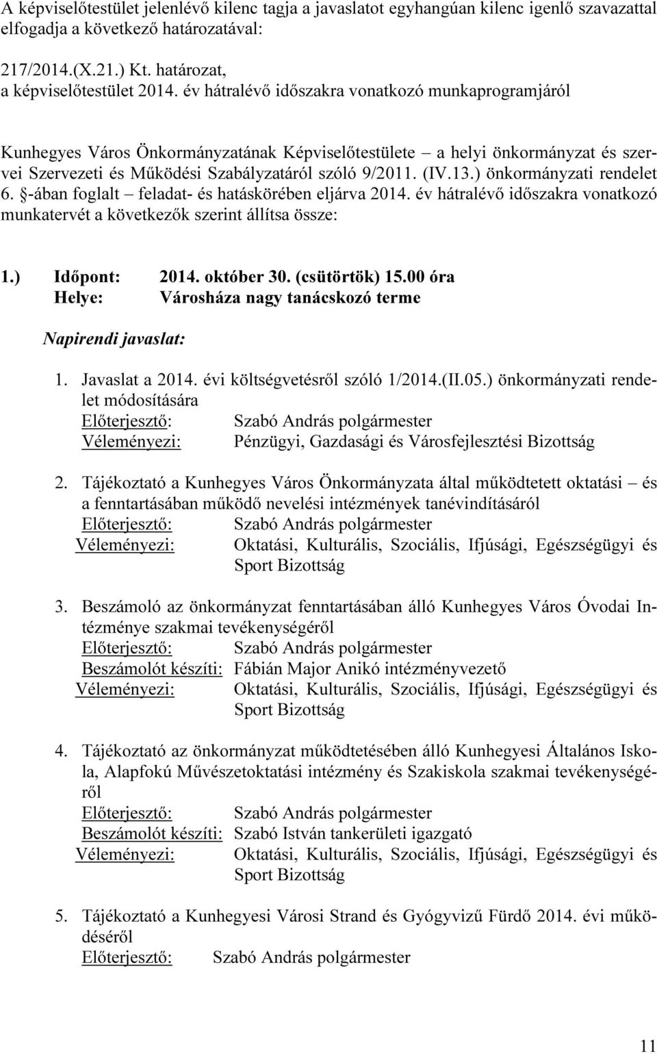 ) önkormányzati rendelet 6. -ában foglalt feladat- és hatáskörében eljárva 2014. év hátralévő időszakra vonatkozó munkatervét a következők szerint állítsa össze: 1.) Időpont: 2014. október 30.