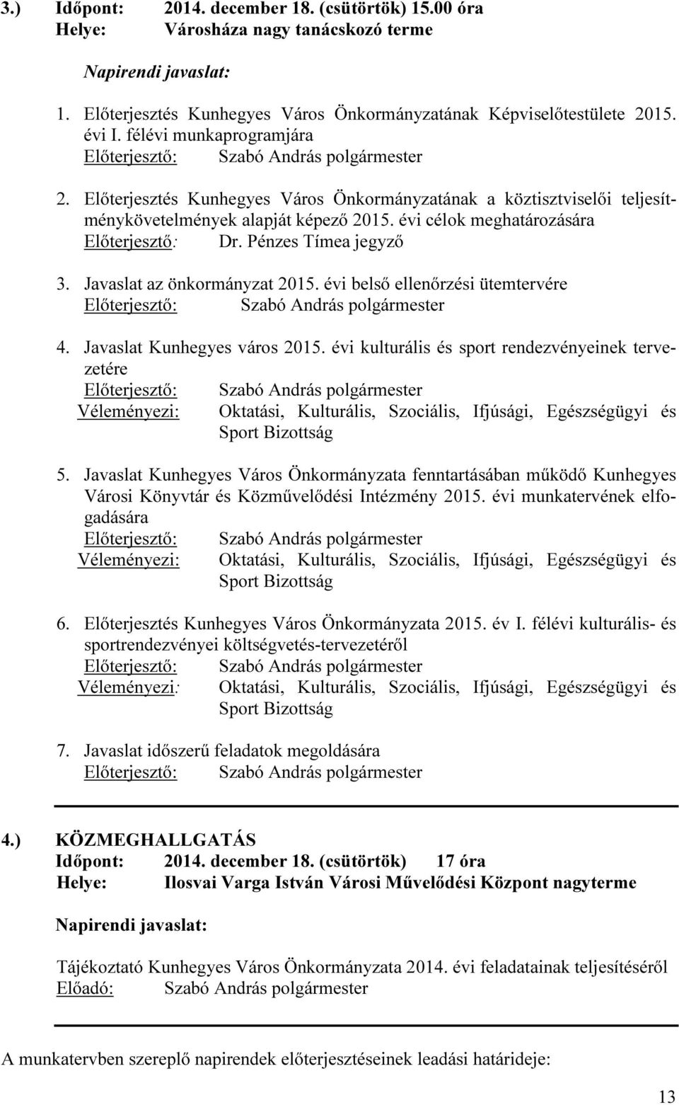 Pénzes Tímea jegyző 3. Javaslat az önkormányzat 2015. évi belső ellenőrzési ütemtervére 4. Javaslat Kunhegyes város 2015.
