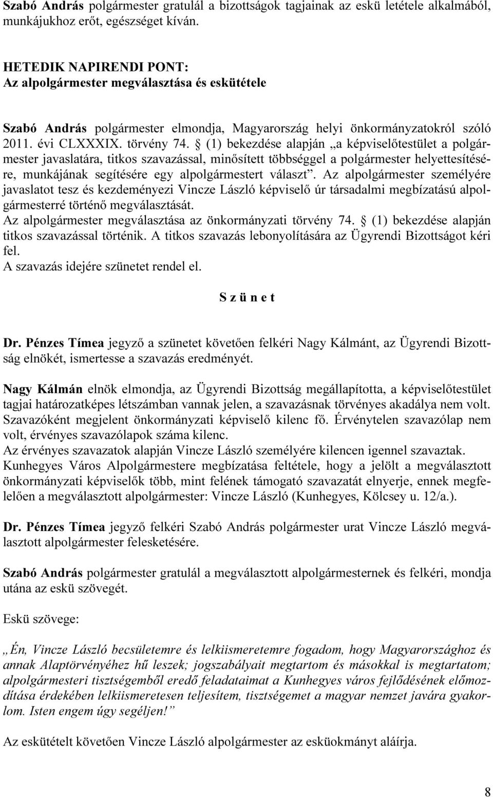 (1) bekezdése alapján a képviselőtestület a polgármester javaslatára, titkos szavazással, minősített többséggel a polgármester helyettesítésére, munkájának segítésére egy alpolgármestert választ.