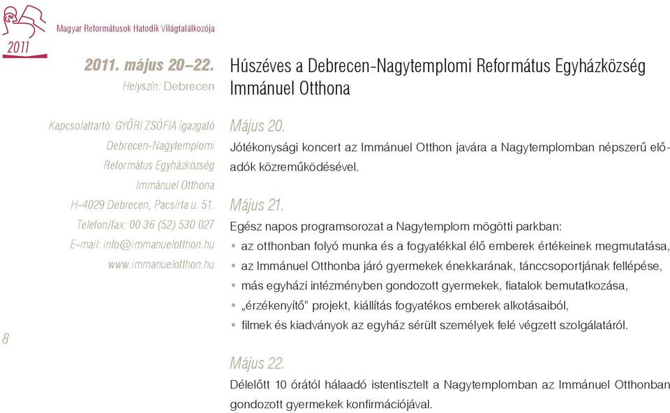 Telefon/fax: 00 36 (52) 530 027 E-mail: info@immanuelotthon.hu www.immanuelotthon.hu Húszéves a Debrecen-Nagytemplomi Református Egyházközség Immánuel Otthona Május 20.