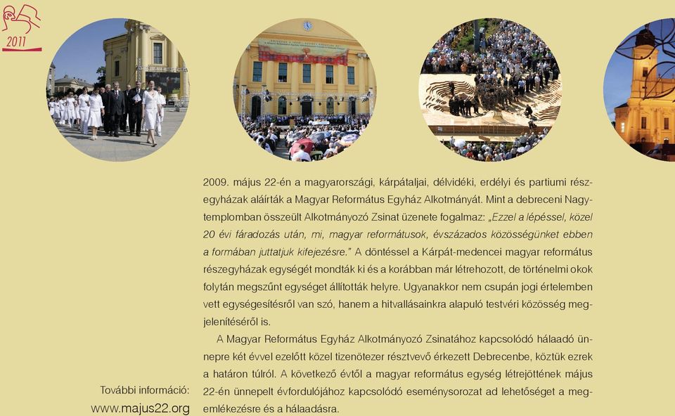 Mint a debreceni Nagytemplomban összeült Alkotmányozó Zsinat üzenete fogalmaz: Ezzel a lépéssel, közel 20 évi fáradozás után, mi, magyar reformátusok, évszázados közösségünket ebben a formában