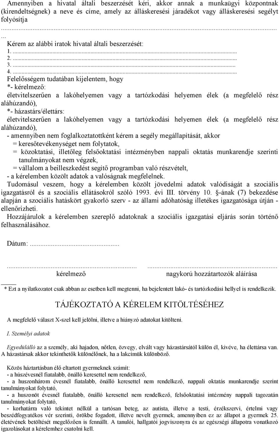 ... Felelısségem tudatában kijelentem, hogy *- kérelmezı: életvitelszerően a lakóhelyemen vagy a tartózkodási helyemen élek (a megfelelı rész aláhúzandó), *- házastárs/élettárs: életvitelszerően a