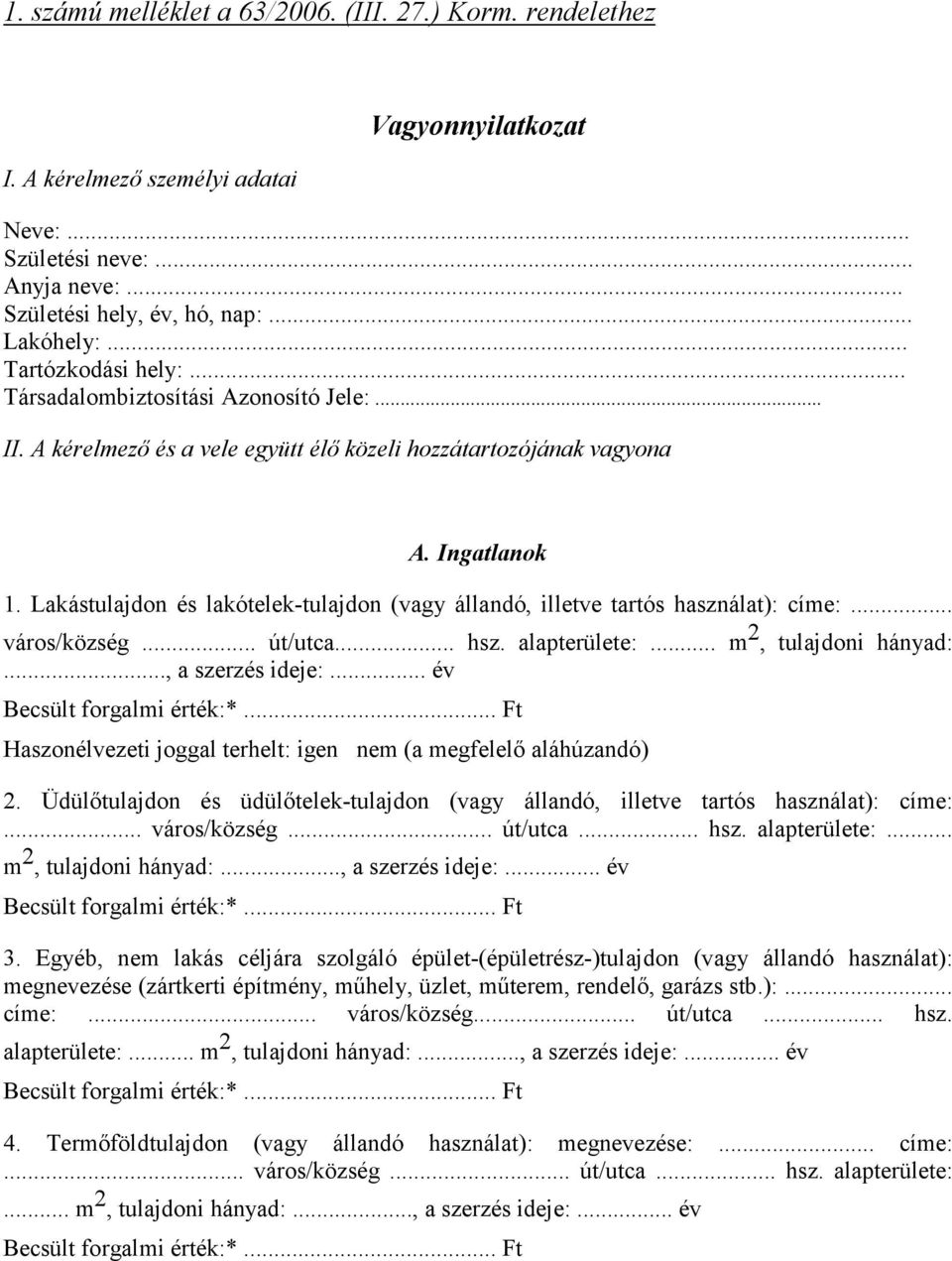 Lakástulajdon és lakótelek-tulajdon (vagy állandó, illetve tartós használat): címe:... város/község... út/utca... hsz. alapterülete:... m 2, tulajdoni hányad:..., a szerzés ideje:.