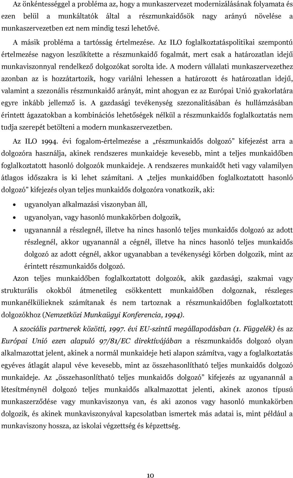 Az ILO foglalkoztatáspolitikai szempontú értelmezése nagyon leszűkítette a részmunkaidő fogalmát, mert csak a határozatlan idejű munkaviszonnyal rendelkező dolgozókat sorolta ide.