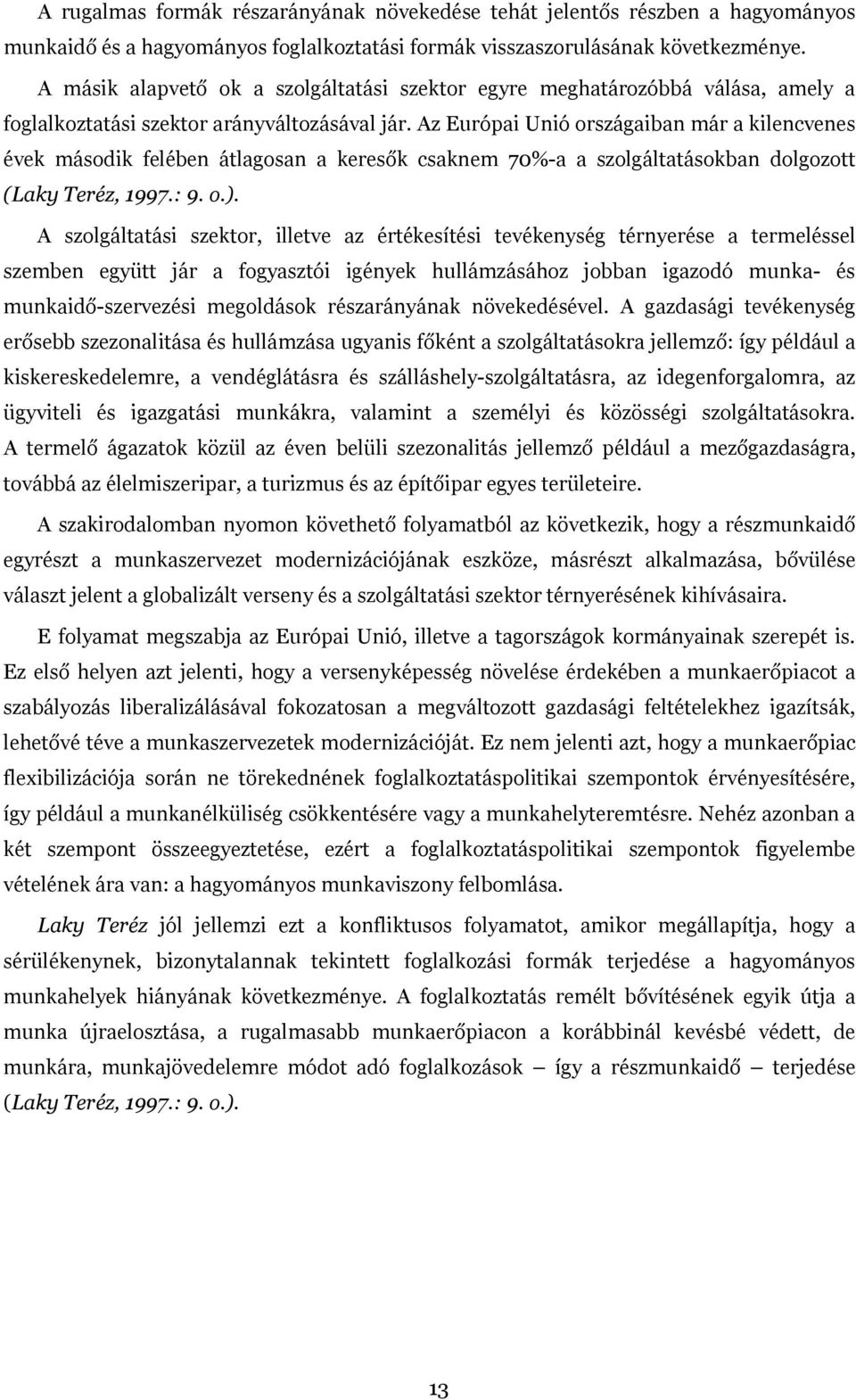 Az Európai Unió országaiban már a kilencvenes évek második felében átlagosan a keresők csaknem 70%-a a szolgáltatásokban dolgozott (Laky Teréz, 1997.: 9. o.).