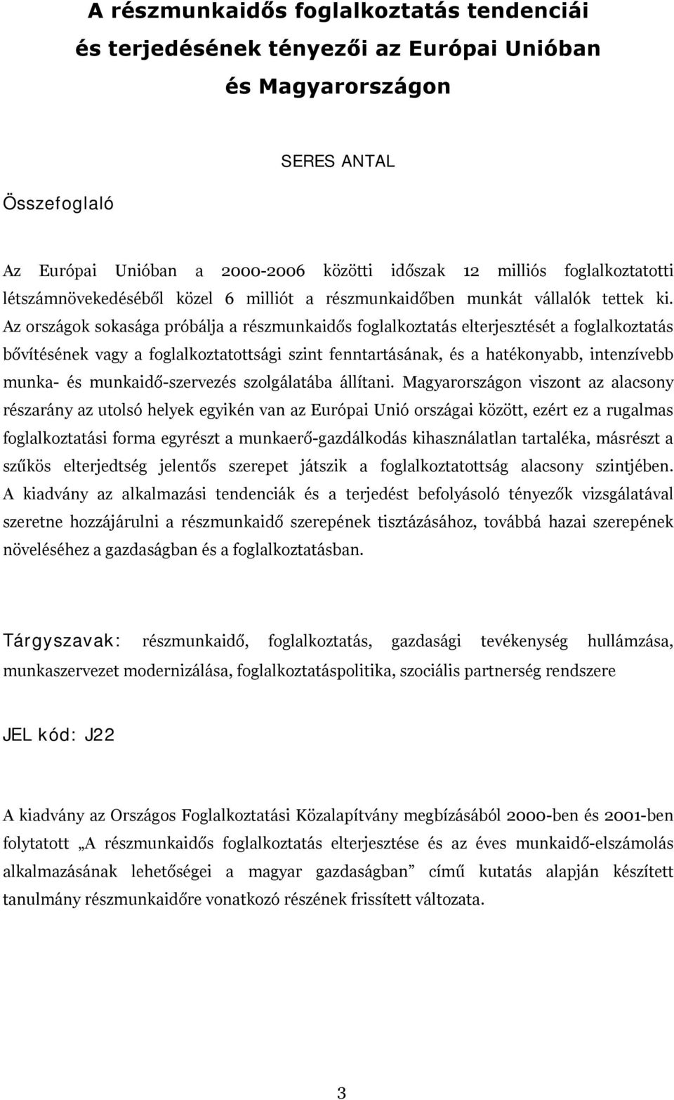 Az országok sokasága próbálja a részmunkaidős foglalkoztatás elterjesztését a foglalkoztatás bővítésének vagy a foglalkoztatottsági szint fenntartásának, és a hatékonyabb, intenzívebb munka- és