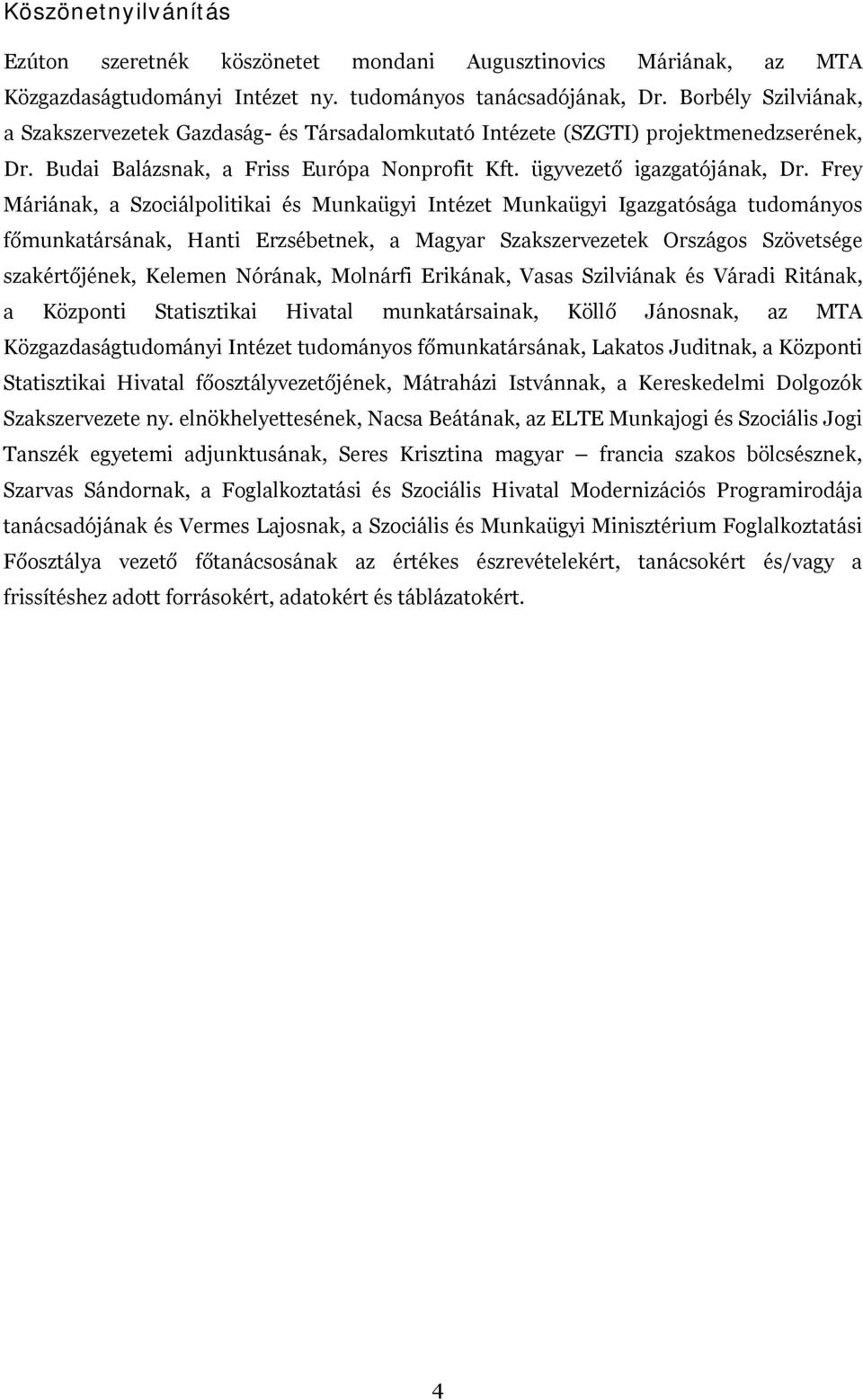 Frey Máriának, a Szociálpolitikai és Munkaügyi Intézet Munkaügyi Igazgatósága tudományos főmunkatársának, Hanti Erzsébetnek, a Magyar Szakszervezetek Országos Szövetsége szakértőjének, Kelemen