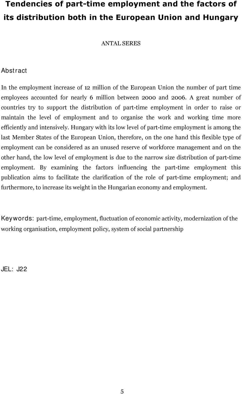 A great number of countries try to support the distribution of part-time employment in order to raise or maintain the level of employment and to organise the work and working time more efficiently