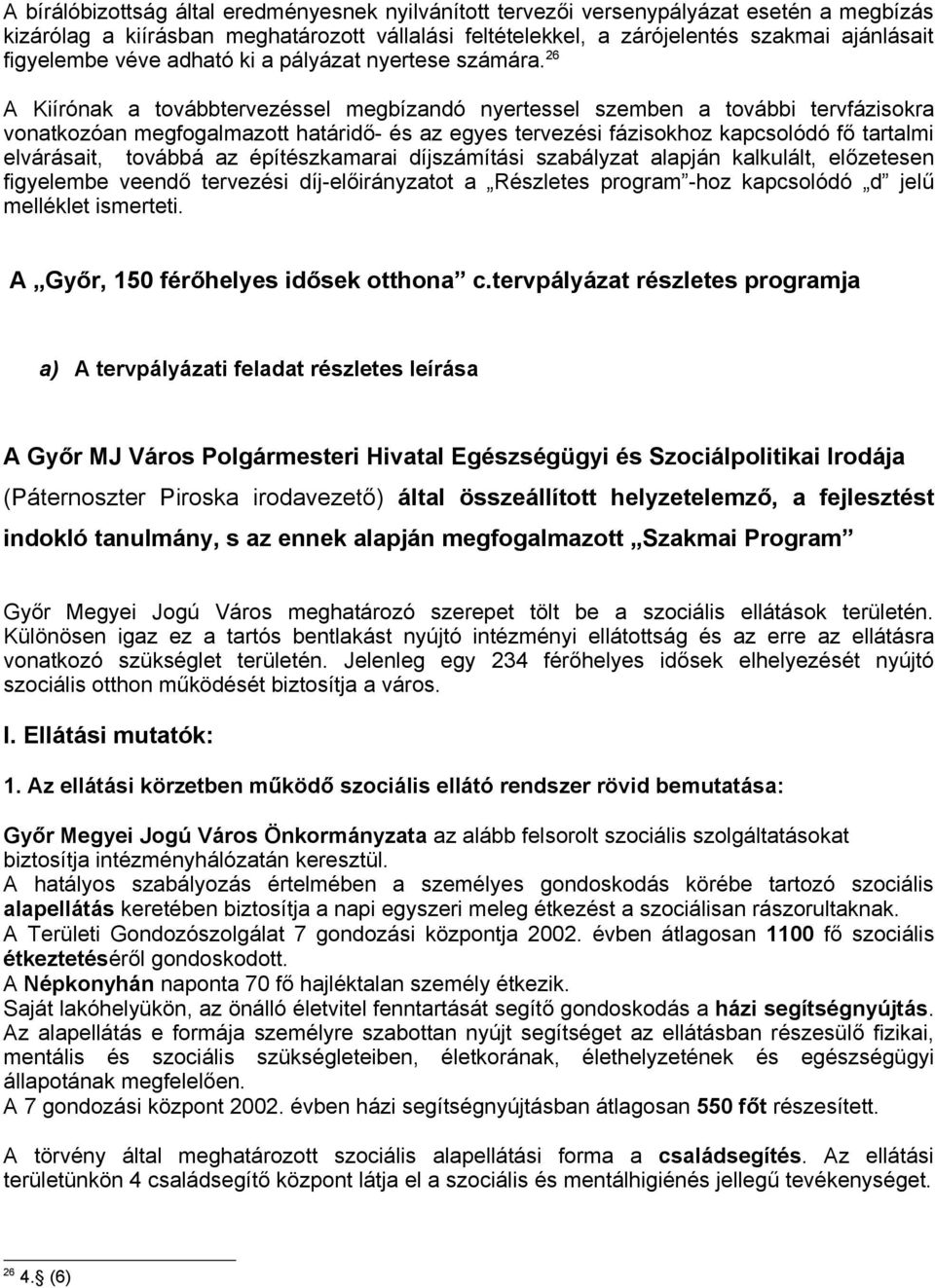 26 A Kiírónak a továbbtervezéssel megbízandó nyertessel szemben a további tervfázisokra vonatkozóan megfogalmazott határidő- és az egyes tervezési fázisokhoz kapcsolódó fő tartalmi elvárásait,