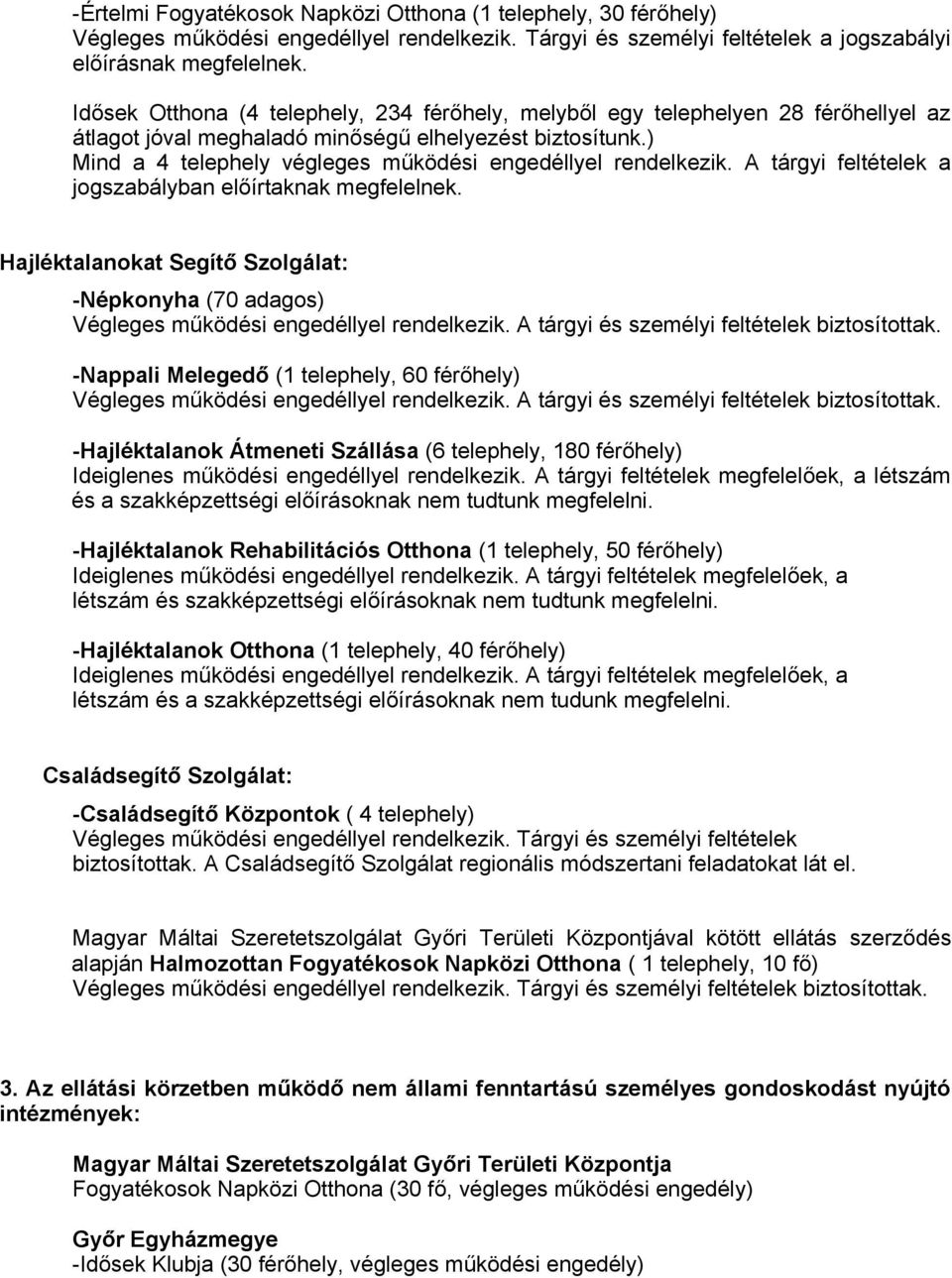 ) Mind a 4 telephely végleges működési engedéllyel rendelkezik. A tárgyi feltételek a jogszabályban előírtaknak megfelelnek.