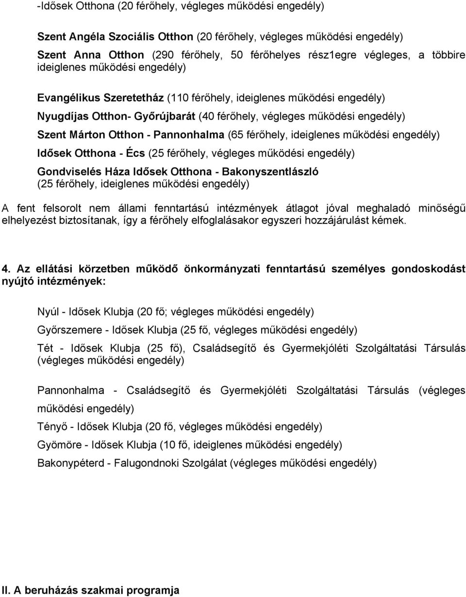 - Pannonhalma (65 férőhely, ideiglenes működési engedély) Idősek Otthona - Écs (25 férőhely, végleges működési engedély) Gondviselés Háza Idősek Otthona - Bakonyszentlászló (25 férőhely, ideiglenes