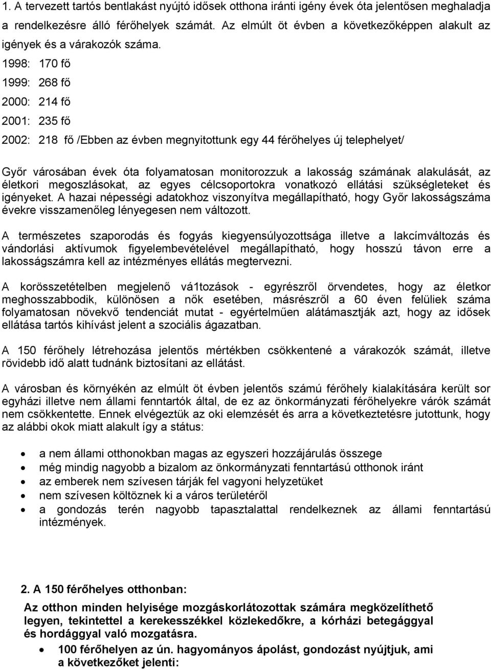 1998: 170 fő 1999: 268 fő 2000: 214 fő 2001: 235 fő 2002: 218 fő /Ebben az évben megnyitottunk egy 44 férőhelyes új telephelyet/ Győr városában évek óta folyamatosan monitorozzuk a lakosság számának