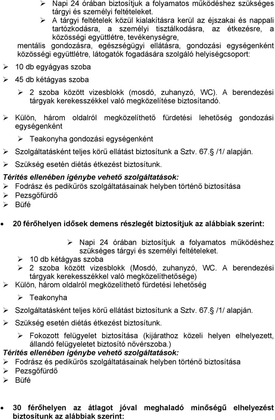 ellátásra, gondozási egységenként közösségi együttlétre, látogatók fogadására szolgáló helyiségcsoport: 10 db egyágyas szoba 45 db kétágyas szoba 2 szoba között vizesblokk (mosdó, zuhanyzó, WC).