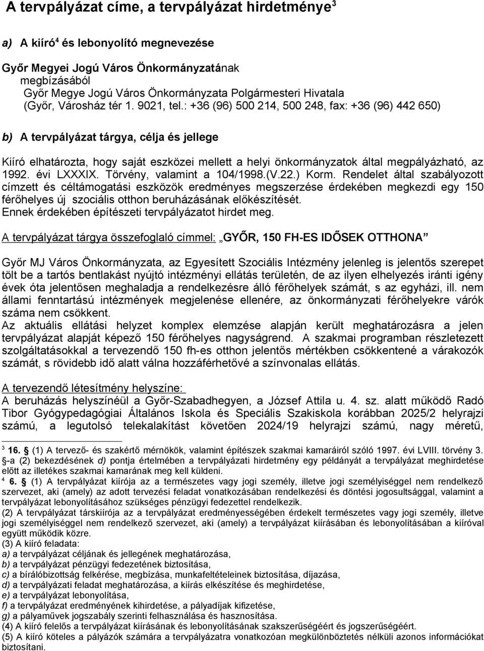 : +36 (96) 500 214, 500 248, fax: +36 (96) 442 650) b) A tervpályázat tárgya, célja és jellege Kiíró elhatározta, hogy saját eszközei mellett a helyi önkormányzatok által megpályázható, az 1992.