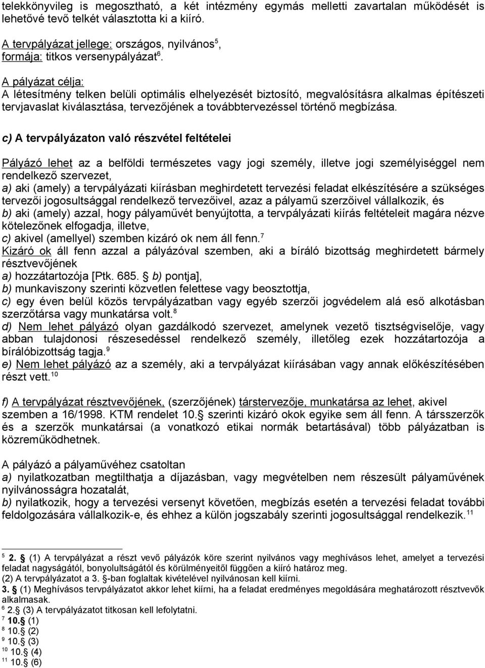 A pályázat célja: A létesítmény telken belüli optimális elhelyezését biztosító, megvalósításra alkalmas építészeti tervjavaslat kiválasztása, tervezőjének a továbbtervezéssel történő megbízása.