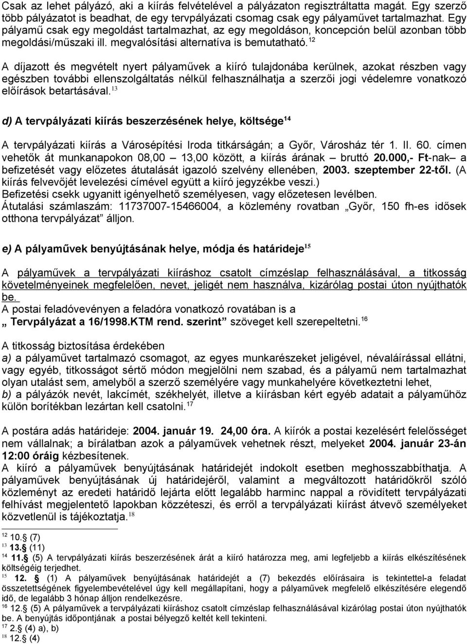 12 A díjazott és megvételt nyert pályaművek a kiíró tulajdonába kerülnek, azokat részben vagy egészben további ellenszolgáltatás nélkül felhasználhatja a szerzői jogi védelemre vonatkozó előírások