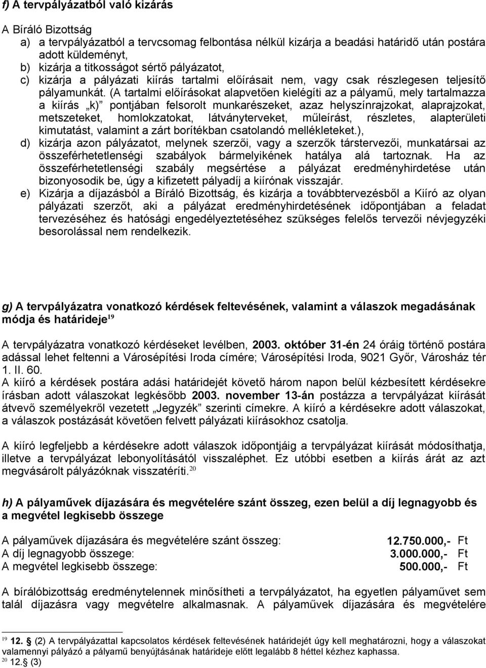 (A tartalmi előírásokat alapvetően kielégíti az a pályamű, mely tartalmazza a kiírás k) pontjában felsorolt munkarészeket, azaz helyszínrajzokat, alaprajzokat, metszeteket, homlokzatokat,