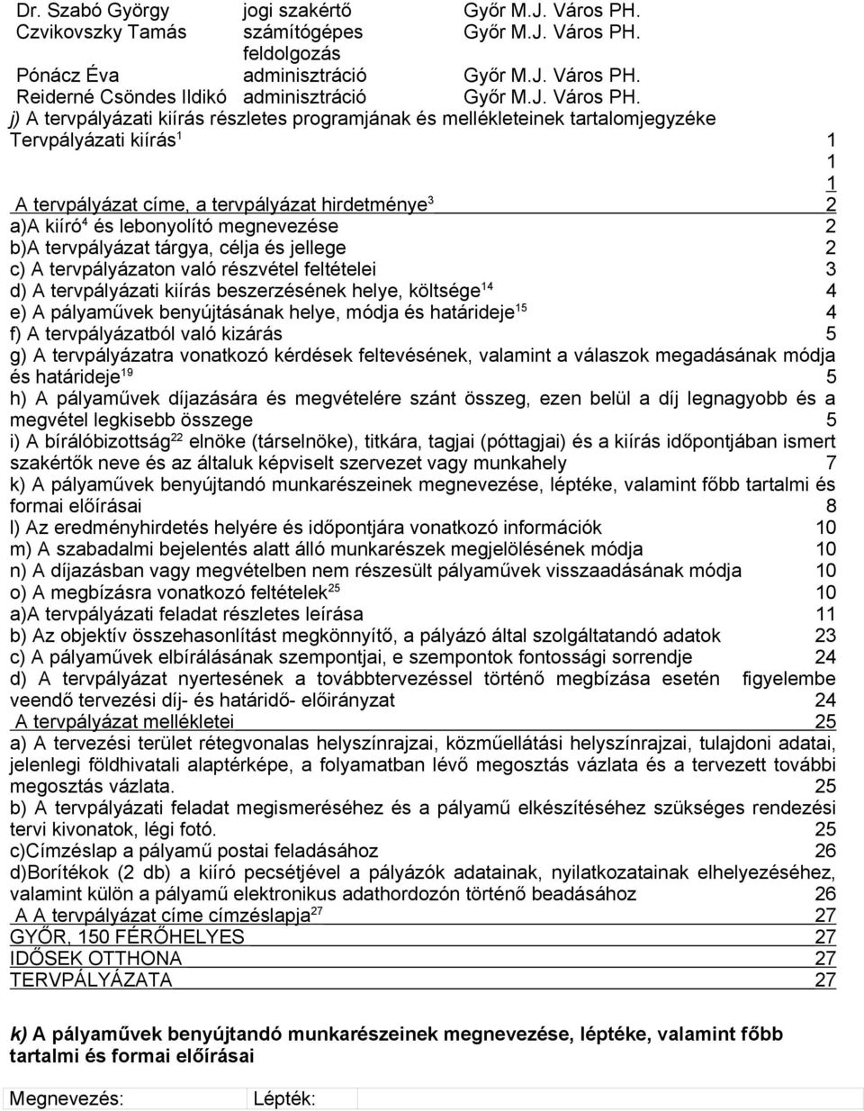 ..2 a)a kiíró 4 és lebonyolító megnevezése...2 b)a tervpályázat tárgya, célja és jellege...2 c) A tervpályázaton való részvétel feltételei...3 d) A tervpályázati kiírás beszerzésének helye, költsége 14.